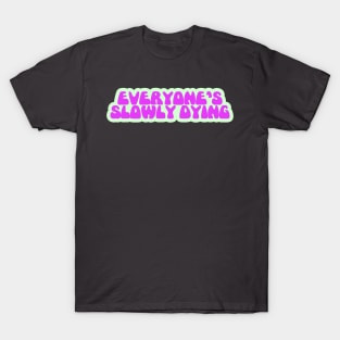 Everyone's Slowly Dying T-Shirt